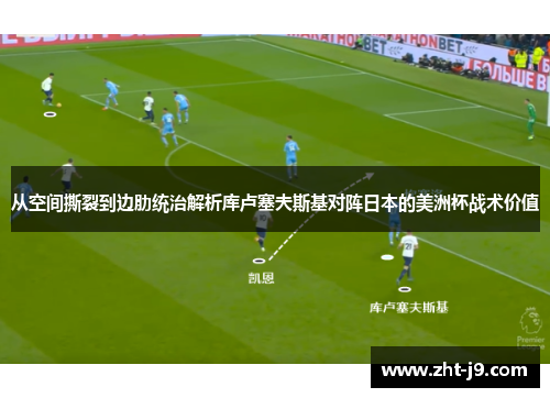从空间撕裂到边肋统治解析库卢塞夫斯基对阵日本的美洲杯战术价值 从空间撕裂到边肋统治解析库卢塞夫斯基对阵日本的美洲杯战术价值